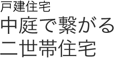 戸建住宅 中庭で繋がる二世帯住宅