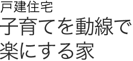 戸建住宅 子育てを動線で楽にする家