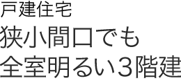 戸建住宅 狭小間口でも全室明るい3階建