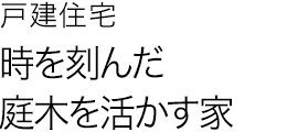 戸建住宅 時を刻んだ庭木を活かす家